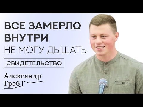 Видео: Всё замерло внутри, не могу дышать | Александр Греб | Свидетельство