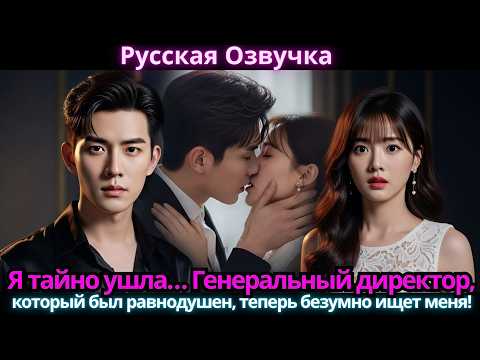 Видео: Я тайно ушла… Генеральный директор, который был равнодушен, теперь безумно ищет меня!