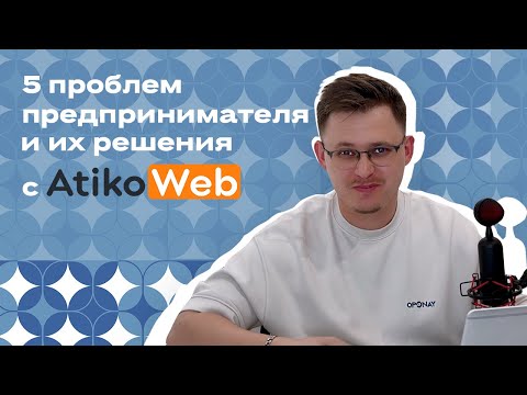 Видео: 5 проблем предпринимателя и их решения с Atikoweb