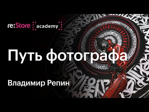Видео: Путь фотографа. Как прокачать вкус и развить мастерство. Владимир Репин (Академия re:Store)
