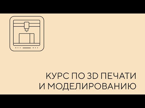 Видео: Курс по 3Д печати и моделированию. Урок 1