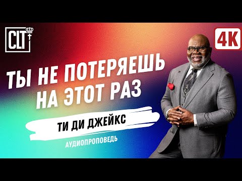 Видео: Ты не потеряешь на этот раз | Ти Ди Джейкс | Аудиопроповедь