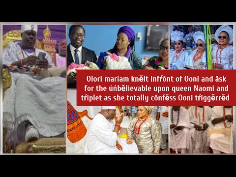 Видео: Олори Мариам преклонила колени перед Уни Эск, чтобы получить невероятное от царицы Наоми и тройни...