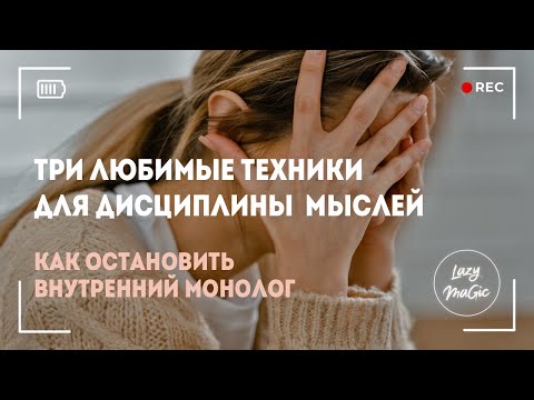 Видео: ТРИ ЛЮБИМЫЕ ТЕХНИКИ ДЛЯ ДИСЦИПЛИНЫ МЫСЛЕЙ /  Как остановить негативный внутренний монолог