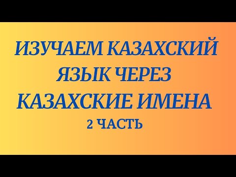 Видео: Казахский язык для всех! Изучаем казахский язык через казахские имена, 2 часть