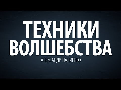 Видео: Техники волшебства. Александр Палиенко.