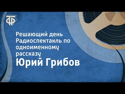 Видео: Юрий Грибов. Решающий день. Радиоспектакль по одноименному рассказу (1986)