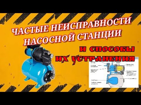 Видео: ЧАСТЫЕ НЕИСПРАВНОСТИ НАСОСНОЙ СТАНЦИИ И СПОСОБЫ ИХ УСТРАНЕНИЯ.