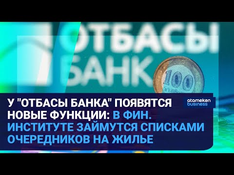 Видео: У "ОТБАСЫ БАНКА" ПОЯВЯТСЯ НОВЫЕ ФУНКЦИИ: В ФИН. ИНСТИТУТЕ ЗАЙМУТСЯ СПИСКАМИ ОЧЕРЕДНИКОВ НА ЖИЛЬЕ