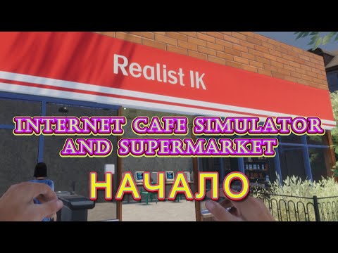 Видео: НАЧАЛО - Internet Cafe Simulator and SuperMarket Simulator 2024