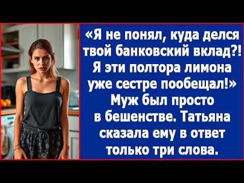 Видео: Я не понял, куда делся твой банковский вклад?! Я эти полтора лимона уже сестре пообещал Заорал муж