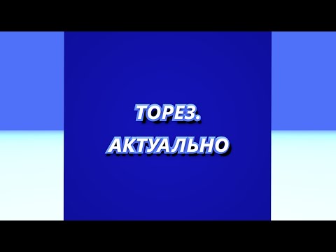 Видео: ТОРЕЗ.АКТУАЛЬНО #175 (Выпуск от 12.09.2024)