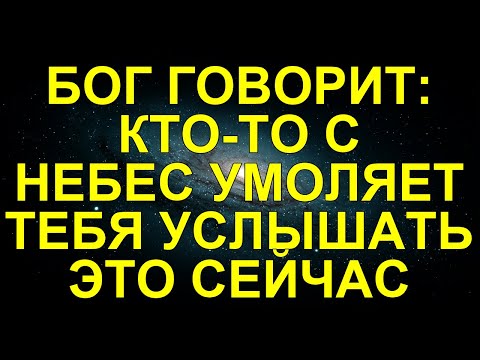 Видео: БОГ ГОВОРИТ: КТО-ТО С НЕБЕС УМОЛЯЕТ ТЕБЯ УСЛЫШАТЬ ЭТО СЕЙЧАС
