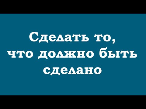 Видео: Сделать то, что должно быть сделано, и не думать об этом