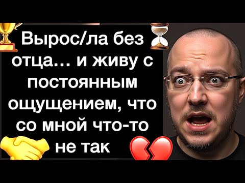 Видео: Вырос/ла без отца… и живу с постоянным ощущением, что со мной что-то не так