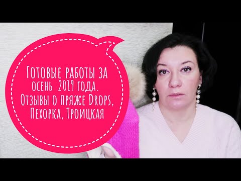 Видео: Готовые работы за осень 2019 года. Отзывы о пряже Drops, Пехорка, Троицкая.