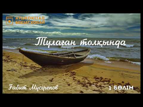 Видео: Ғабит Мүсірепов - Тулаған толқында  1 БӨЛІМ