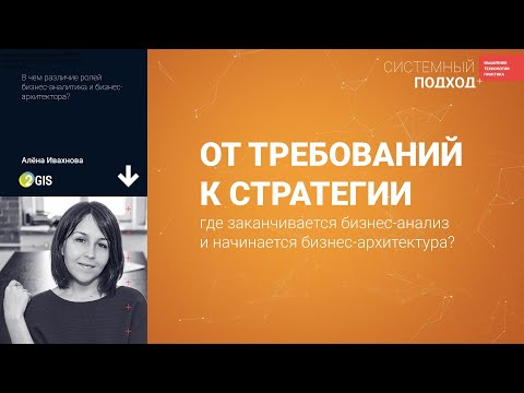 Видео: Алёна Ивахнова  От требований к стратегии: где находится стык  бизнес-анализа и  бизнес-архитектуры?