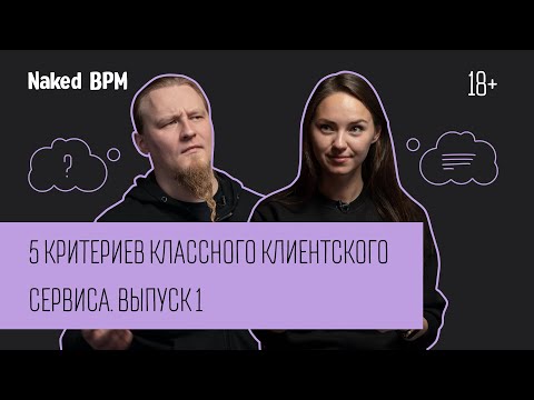 Видео: 5 критериев классного клиентского сервиса. Выпуск 1 | Naked BPM