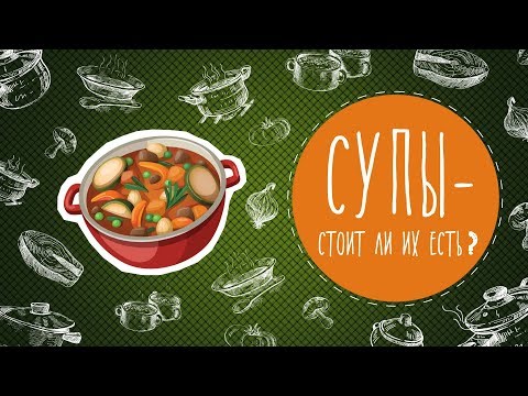 Видео: Супы - стоит ли их есть?