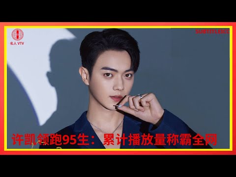 Видео: Сюй Кай лидирует среди актёров поколения после 1995 года: общий объём стриминга доминирует на всей