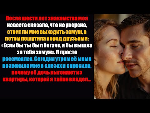 Видео: После шести лет знакомства моя невеста сказала, что не уверена, стоит ли выходить за меня замуж, а