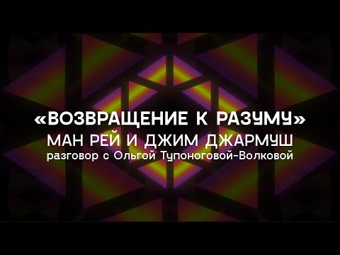 Видео: Ман Рэй + Джим Джармуш: «Возвращение к разуму» / разговор с Ольгой Тупоноговой-Волковой