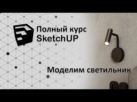 Видео: Полный курс по SketchUp - как сделать светильник?