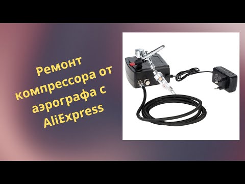 Видео: Мелкий ремонт компрессора от аэрографа  с AliExpress.