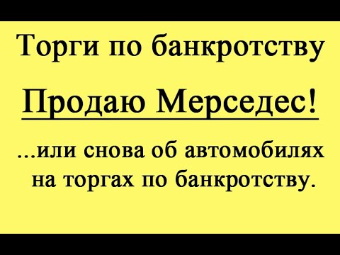 Видео: Продаю мерседес! ...или снова об автомобилях на торгах по банкротству.