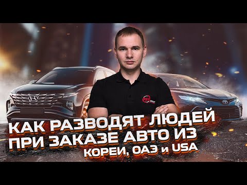 Видео: Как разводят людей при заказе авто из КОРЕИ, ОАЭ и USA