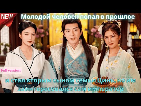 Видео: Молодой человек попал в прошлое и стал вторым сыном семьи Цинь, но им заинтересовался сам император