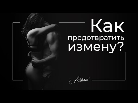 Видео: КАК ПРЕДОТВРАТИТЬ ИЗМЕНУ?