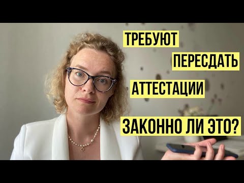 Видео: Заставляют пересдать аттестацию - что делать? Законно ли это?