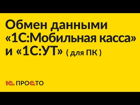 Видео: Инструкция по настройке обмена данными через файл между «1С:УТ» (для ПК) и «1С:Мобильная касса»