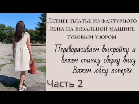Видео: Вяжем платье из льна на вязальной машине. Мастер класс вязания спинки и юбки летнего платья. Часть 2