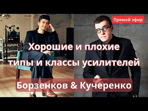 Видео: Классы и типы усилителей. Если есть хорошие, то есть и плохие? Борзенков и Кучеренко в прямом эфире