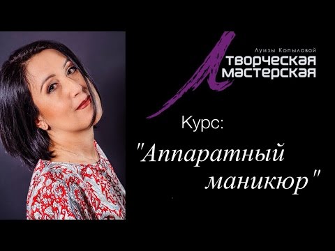 Видео: Аппаратный маникюр. Курс от Луизы Копыловой