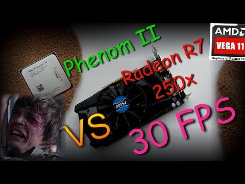 Видео: Phenom II и R7 250x в погоне за консольными 30 FPS. Судьба VEGA 11 предрешена?