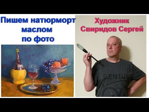 Видео: Живопись маслом.  Учимся рисовать натюрморт часть 1