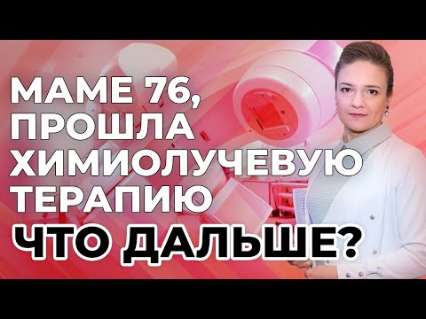 Видео: Маме 76, прошла химиолучевую терапию. Что дальше?