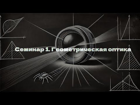 Видео: Семинар 1: геометрическая оптика (Пауков М. И.)