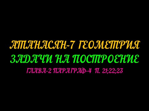 Видео: АТАНАСЯН-7 ЗАДАЧИ НА ПОСТРОЕНИЕ. ГЛАВА-2 ПАРАГРАФ-4 п.21; 22: 23