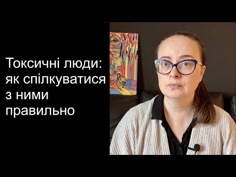 Видео: «Токсичні» люди: як спілкуватися з ними правильно