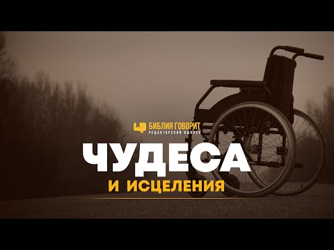 Видео: Чудеса и исцеления | Редакторский выпуск "Библия говорит"