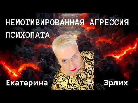 Видео: НЕМОТИВИРОВАННАЯ АГРЕССИЯ ПСИХОПАТА. Психолог Екатерина Эрлих.