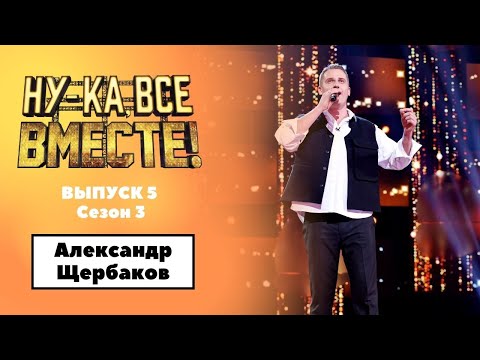 Видео: «Ну-ка, все вместе!» | Выпуск 5. Сезон 3 | Александр Щербаков, «Позови меня тихо по имени»|