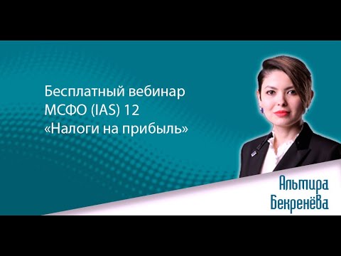 Видео: Бесплатный вебинар МСФО (IAS) 12 «Налоги на прибыль» Эксперт: Альмира Бекренёва