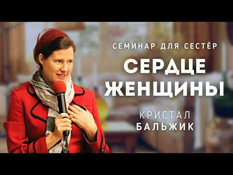 Видео: Сердце женщины. Кристал Бальжик. Семинар для сестёр