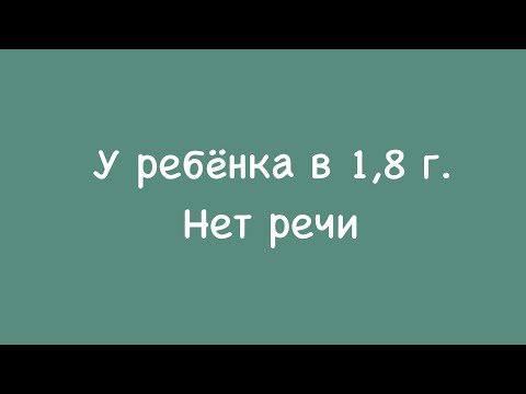 Видео: У ребёнка в 1,8 г. нет речи